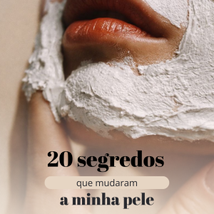 20 segredos que mudaram a minha pele